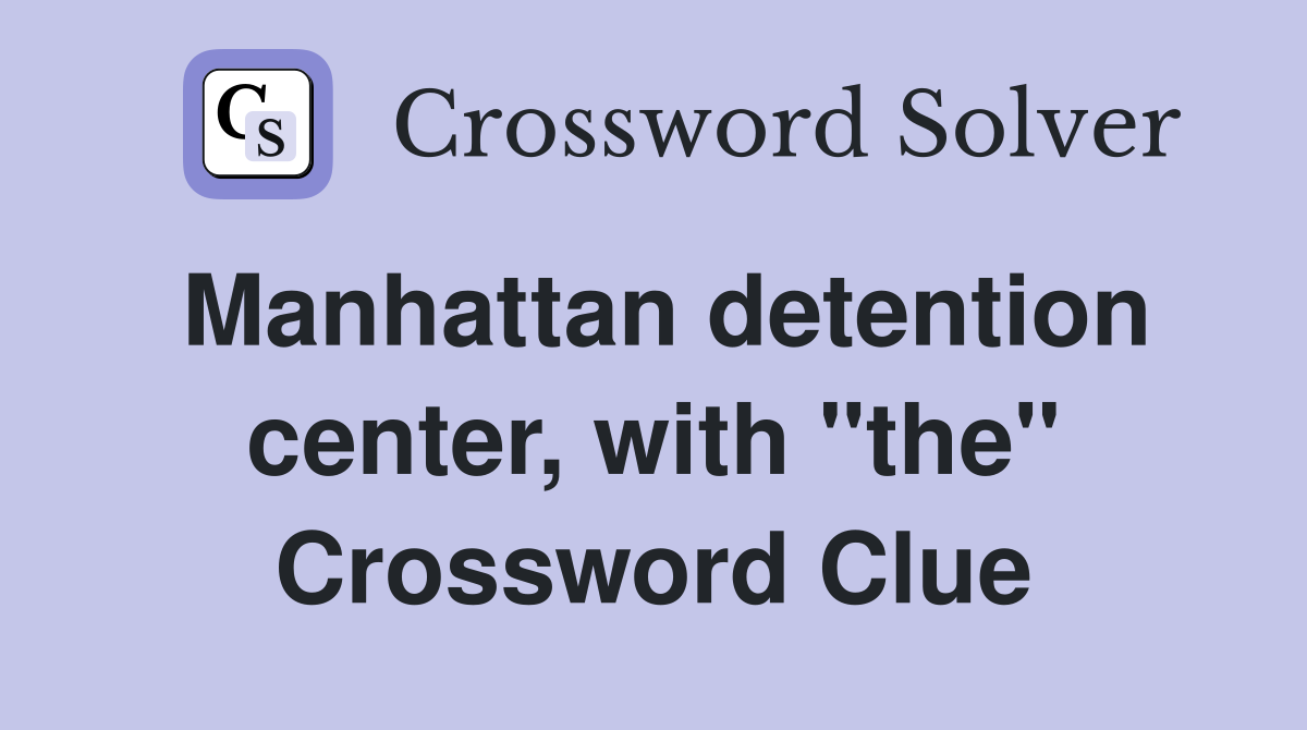 Manhattan detention center, with "the" Crossword Clue