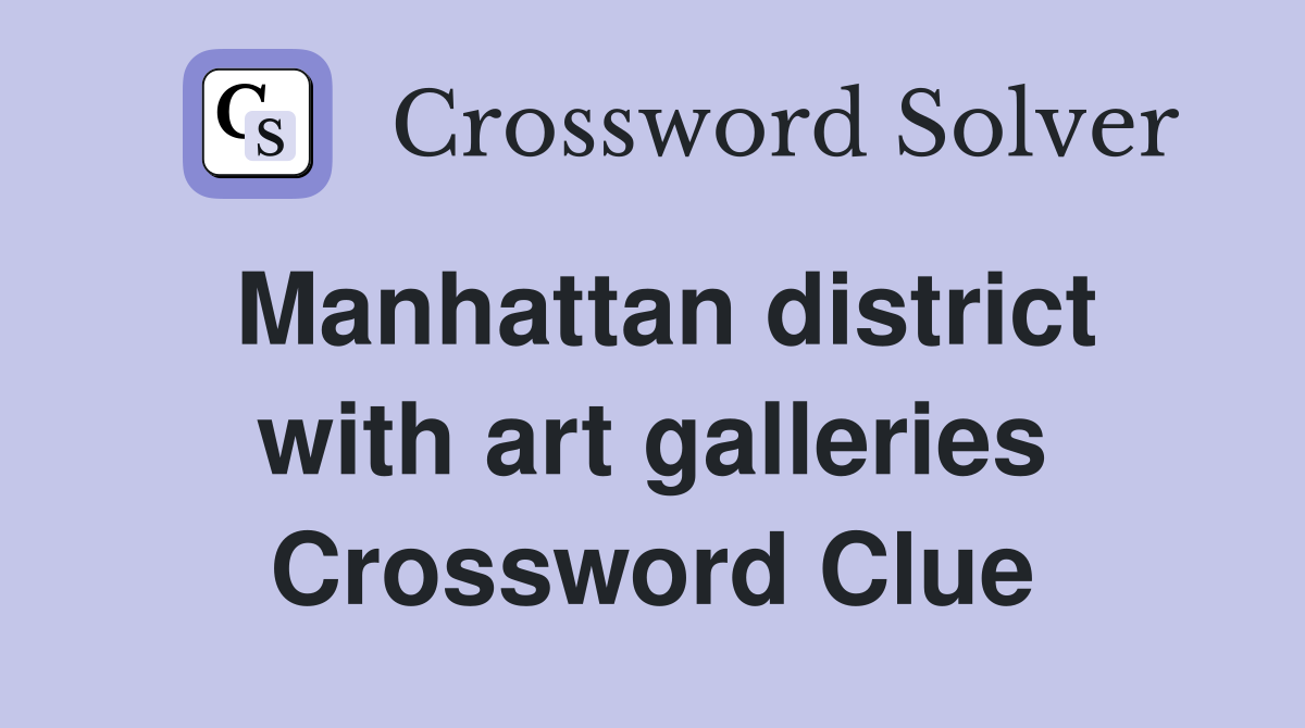 Manhattan district with art galleries Crossword Clue