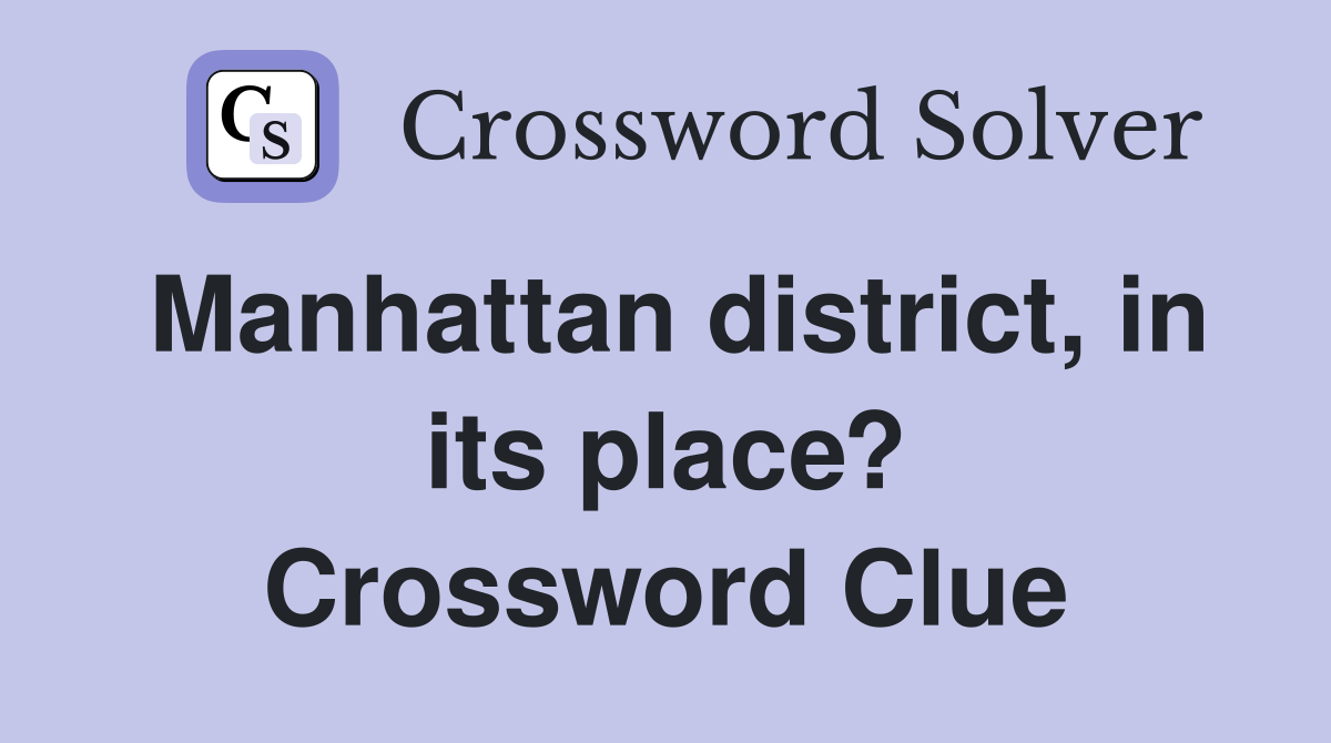 Manhattan district, in its place? Crossword Clue