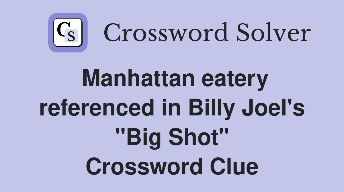 Manhattan eatery referenced in Billy Joel's "Big Shot" Crossword Clue