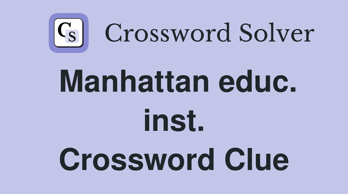 Manhattan educ. inst. Crossword Clue