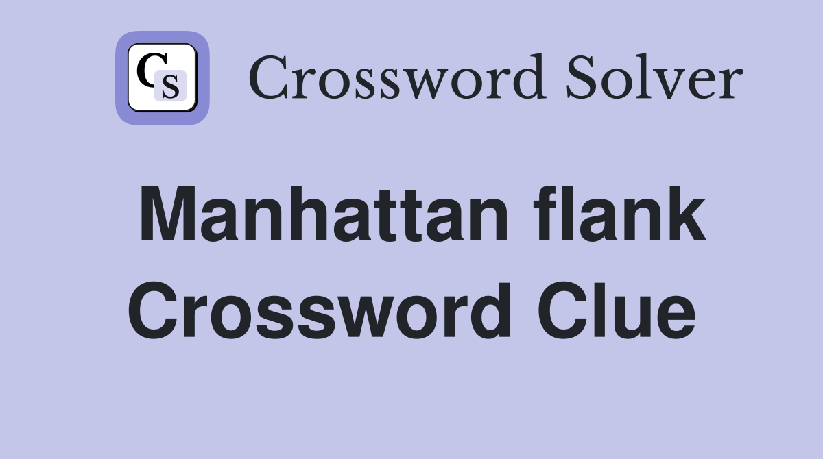 Manhattan flank Crossword Clue