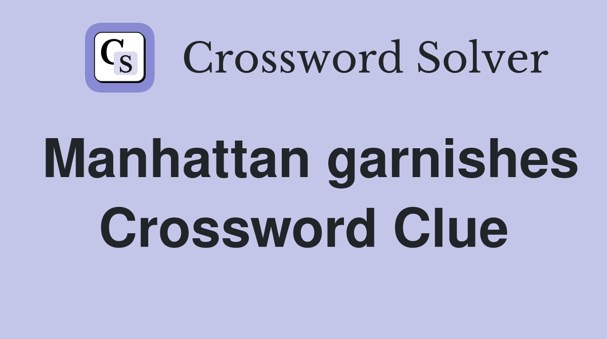 Manhattan garnishes Crossword Clue