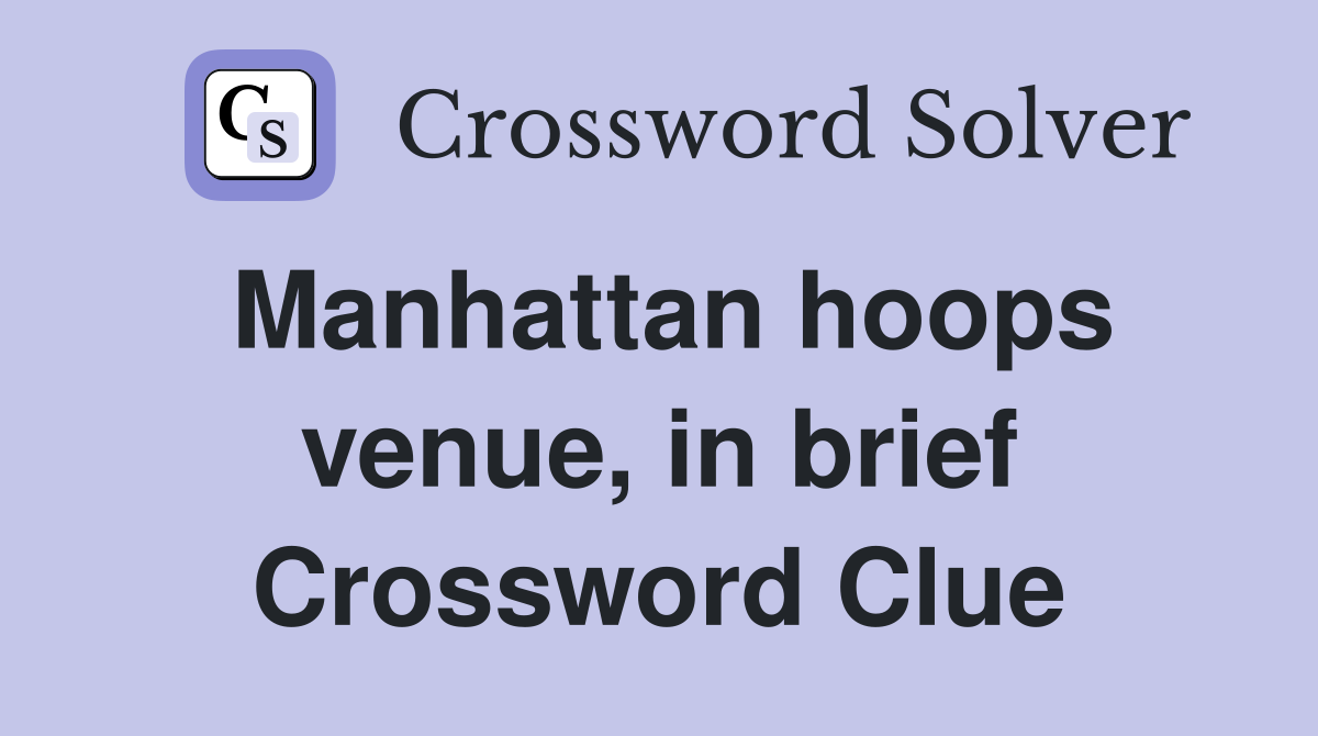 Manhattan hoops venue, in brief Crossword Clue