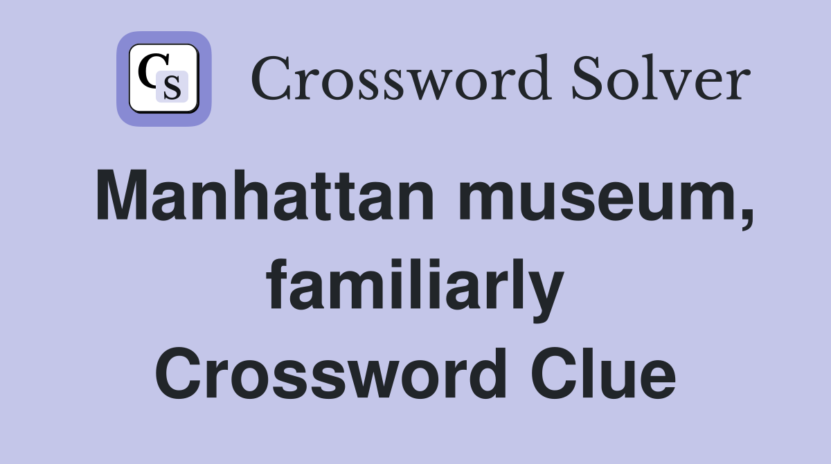 Manhattan museum, familiarly Crossword Clue