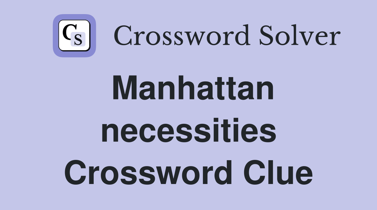 Manhattan necessities Crossword Clue
