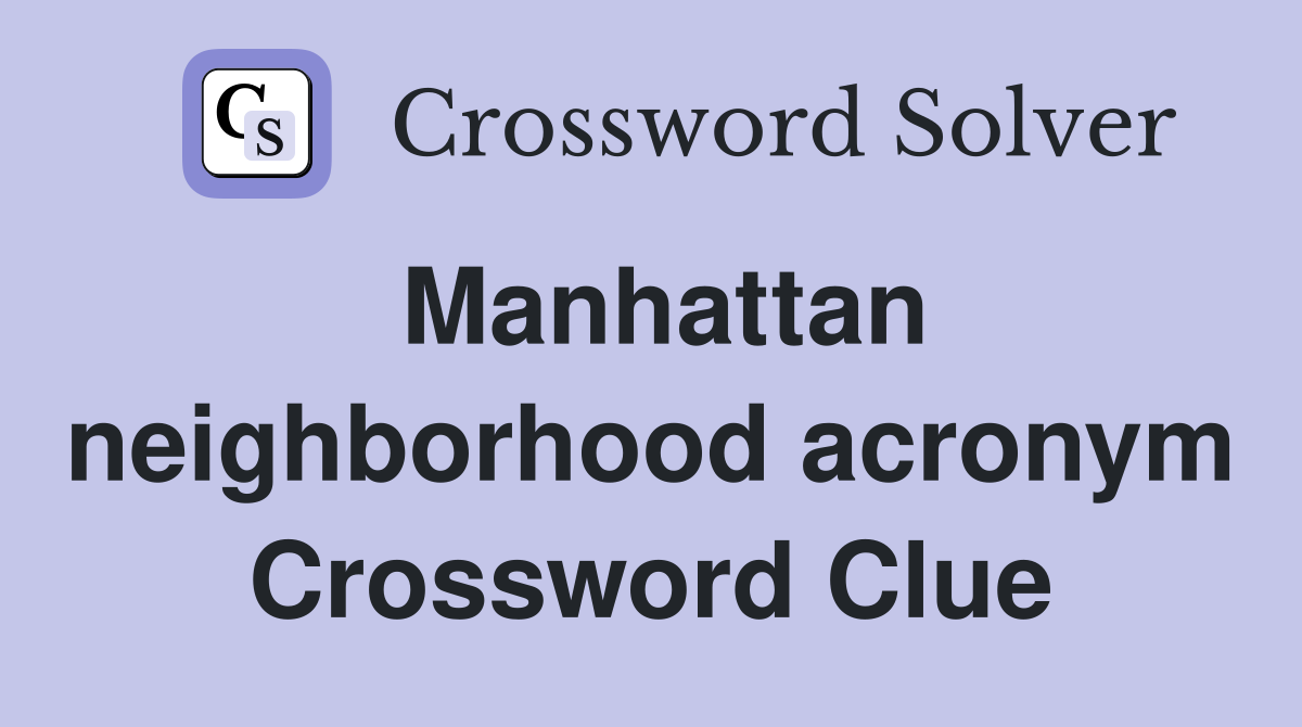 Manhattan neighborhood acronym Crossword Clue