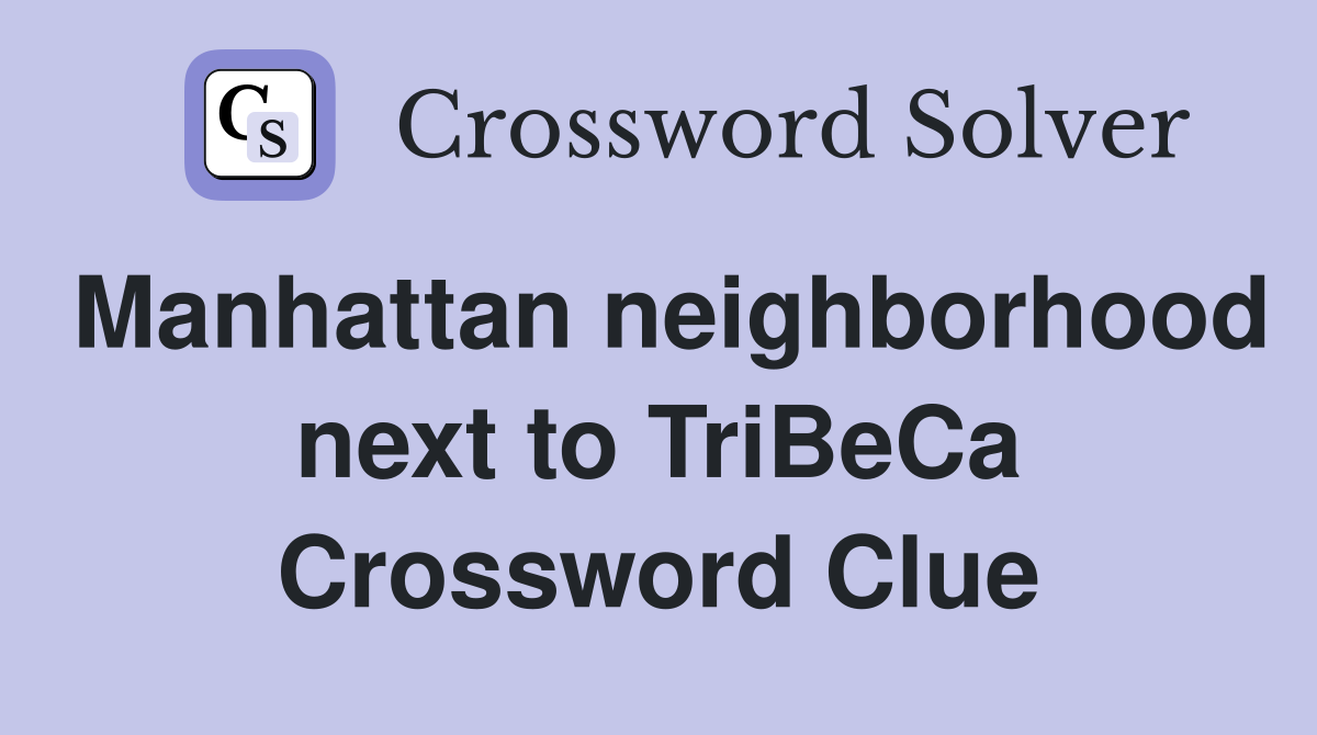 Manhattan neighborhood next to TriBeCa Crossword Clue