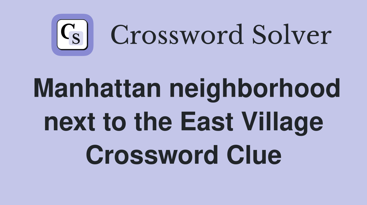 Manhattan neighborhood next to the East Village Crossword Clue