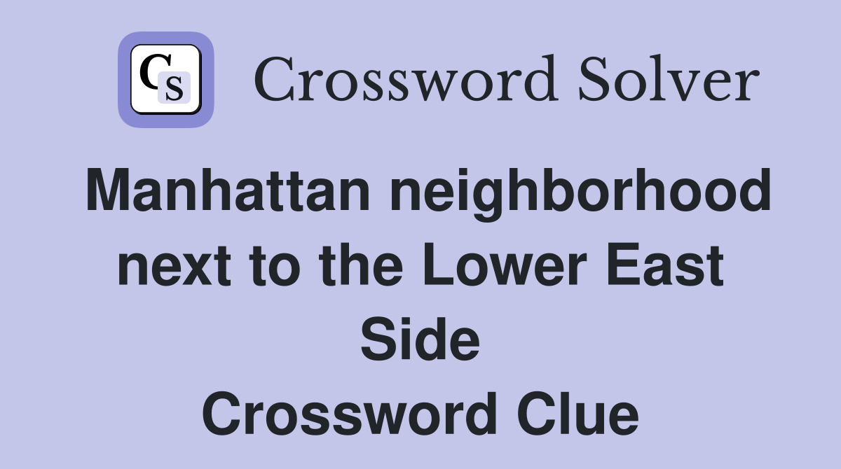 Manhattan neighborhood next to the Lower East Side Crossword Clue