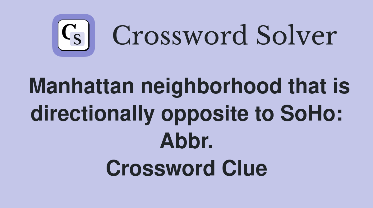 Manhattan neighborhood that is directionally opposite to SoHo: Abbr. Crossword Clue