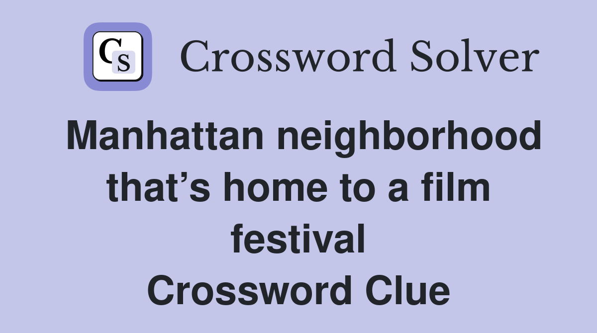 Manhattan neighborhood that’s home to a film festival Crossword Clue
