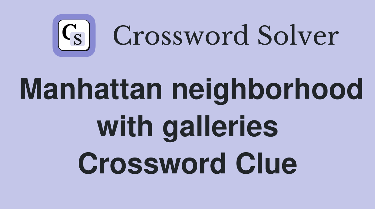 Manhattan neighborhood with galleries Crossword Clue