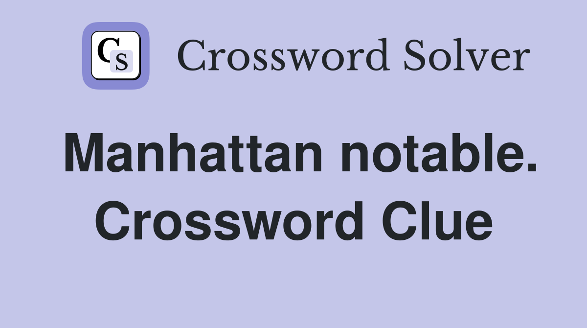 Manhattan notable. Crossword Clue