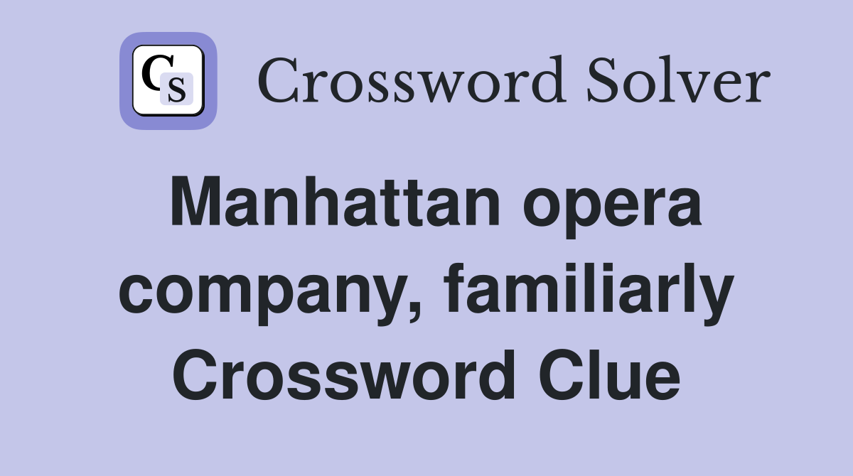 Manhattan opera company, familiarly Crossword Clue