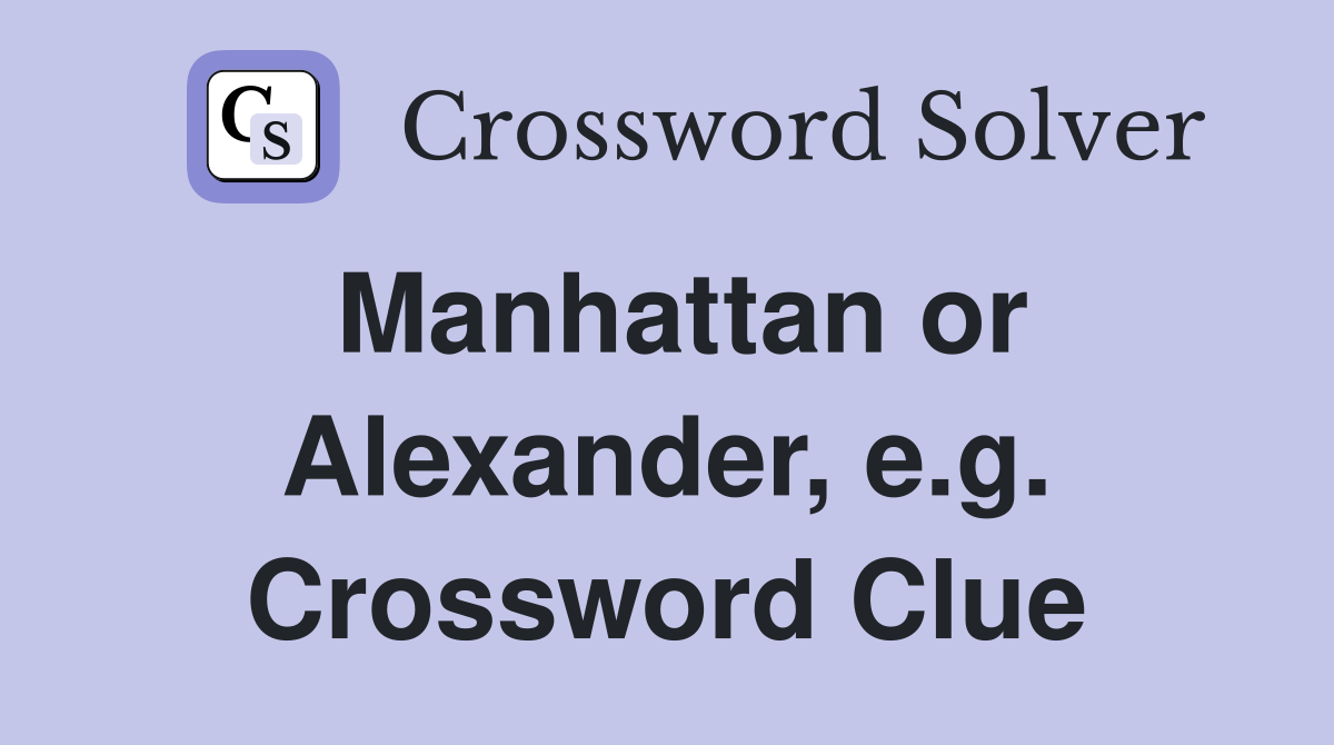 Manhattan or Alexander, e.g. Crossword Clue