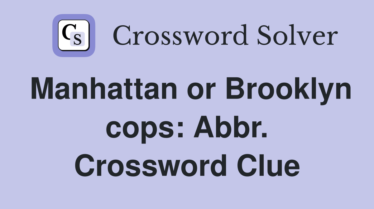 Manhattan or Brooklyn cops: Abbr. Crossword Clue
