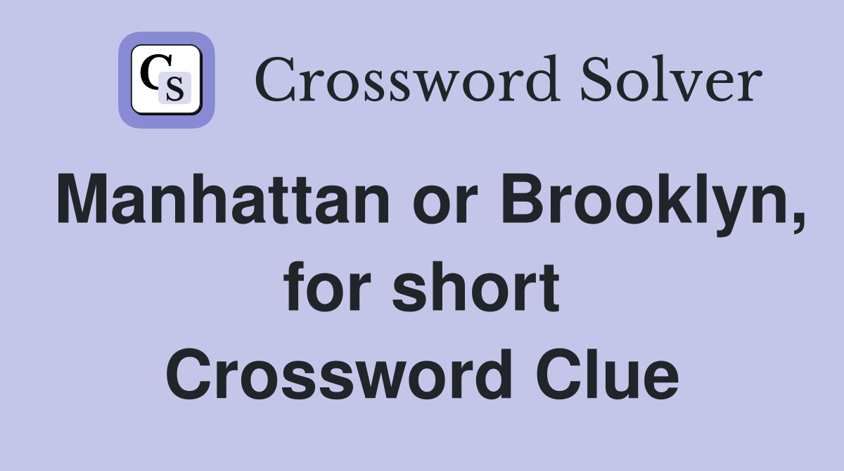 Manhattan or Brooklyn, for short Crossword Clue