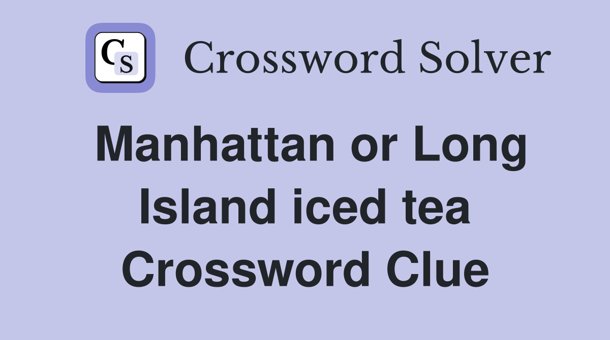 Manhattan or Long Island iced tea Crossword Clue