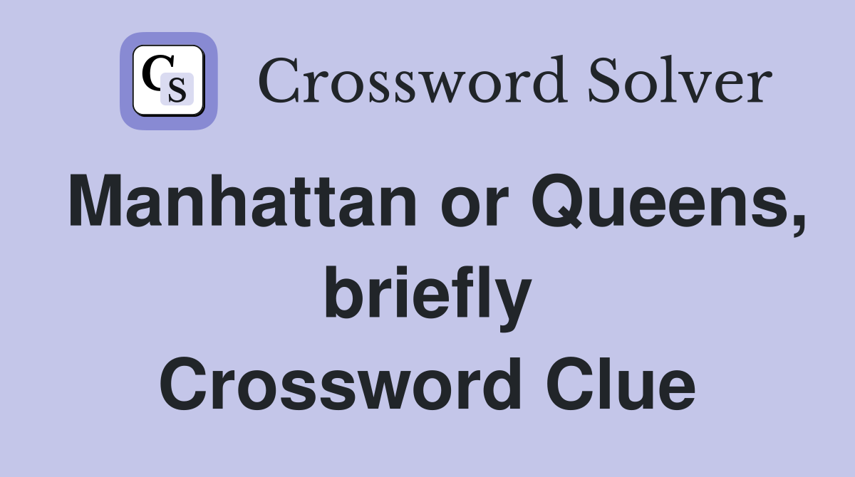 Manhattan or Queens, briefly Crossword Clue