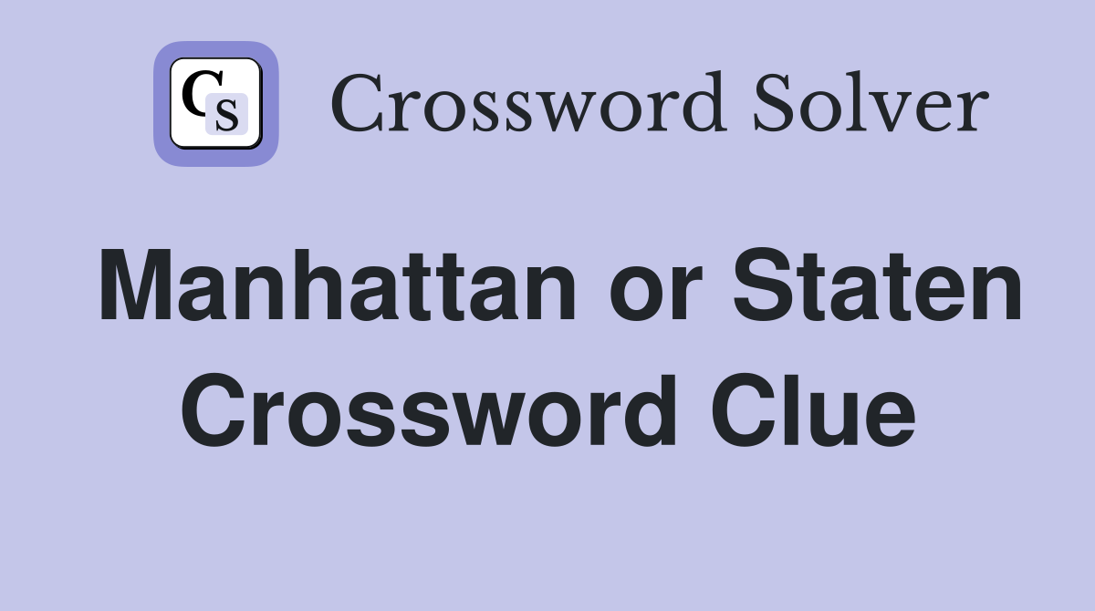 Manhattan or Staten Crossword Clue