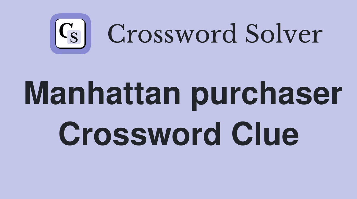 Manhattan purchaser Crossword Clue