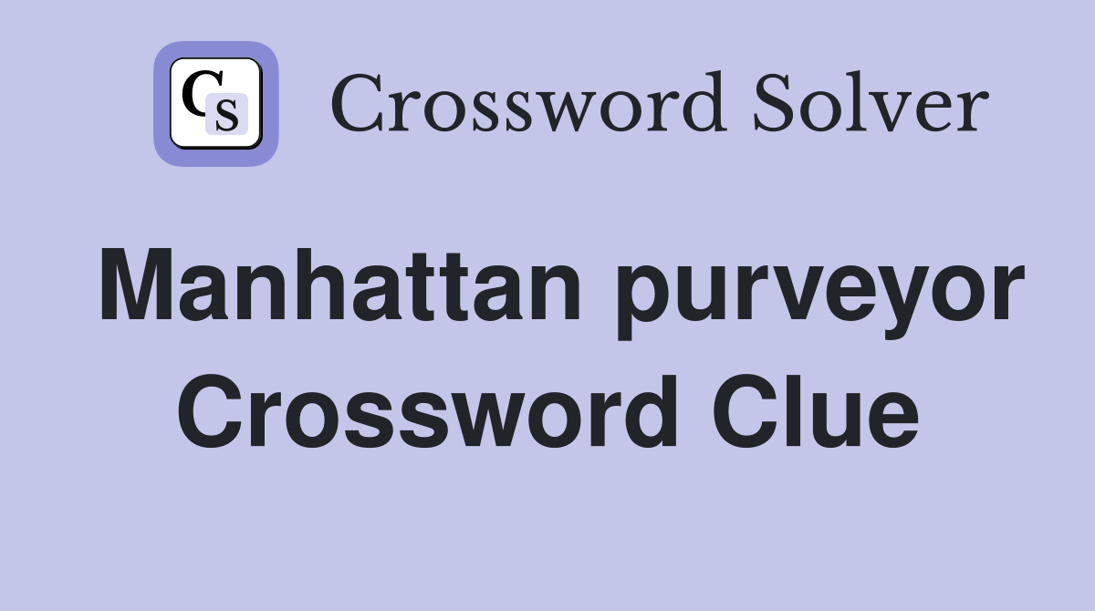 Manhattan purveyor Crossword Clue