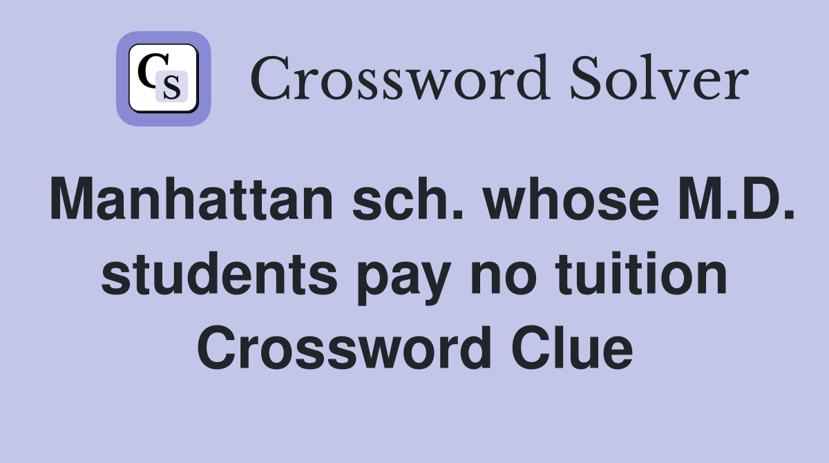 Manhattan sch. whose M.D. students pay no tuition Crossword Clue