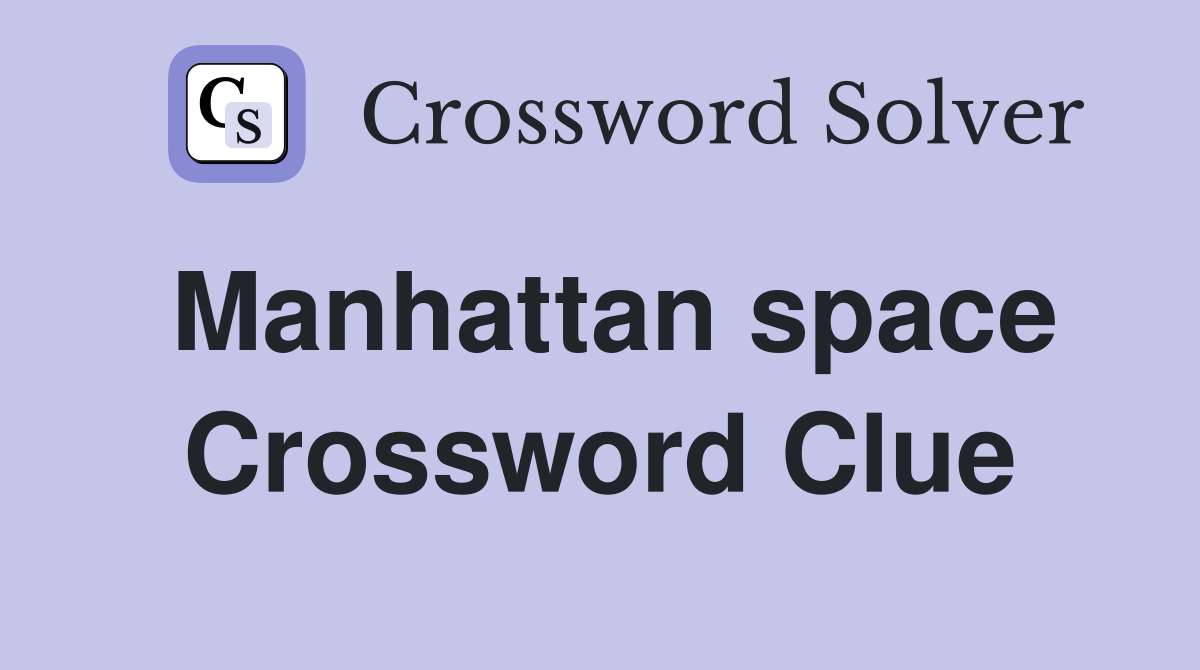 Manhattan space Crossword Clue