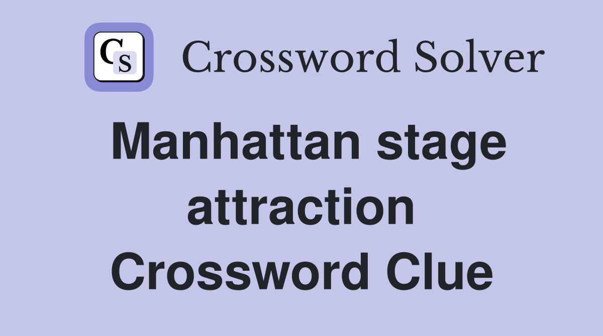 Manhattan stage attraction Crossword Clue