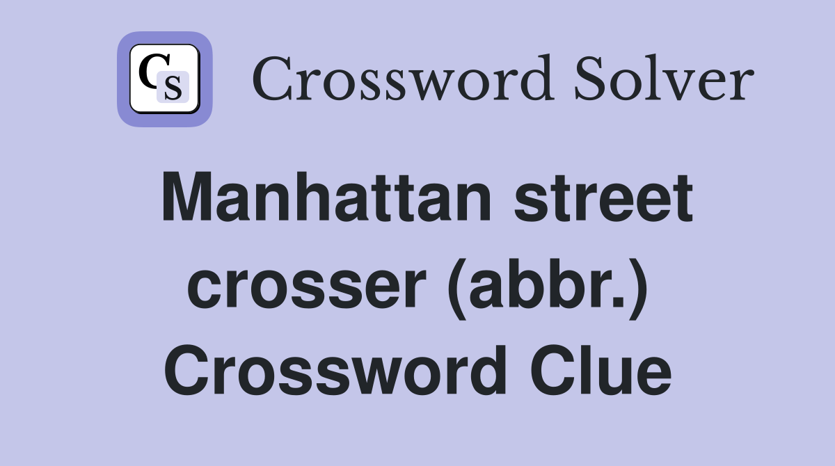 Manhattan street crosser (abbr.) Crossword Clue