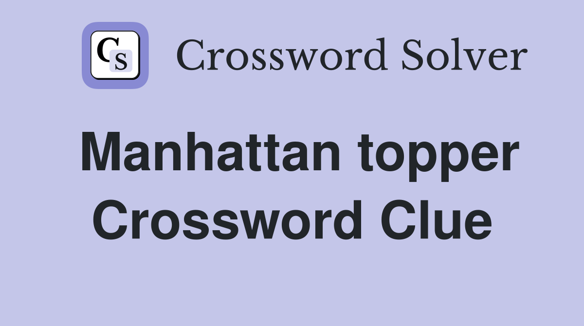 Manhattan topper Crossword Clue