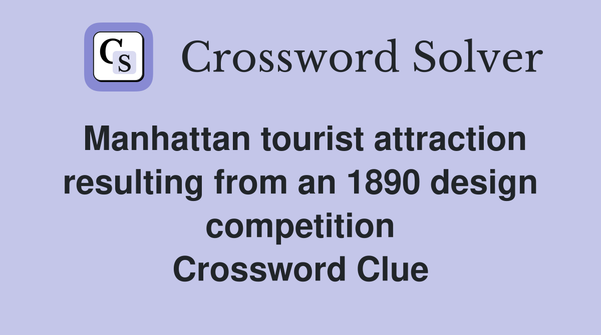 Manhattan tourist attraction resulting from an 1890 design competition Crossword Clue