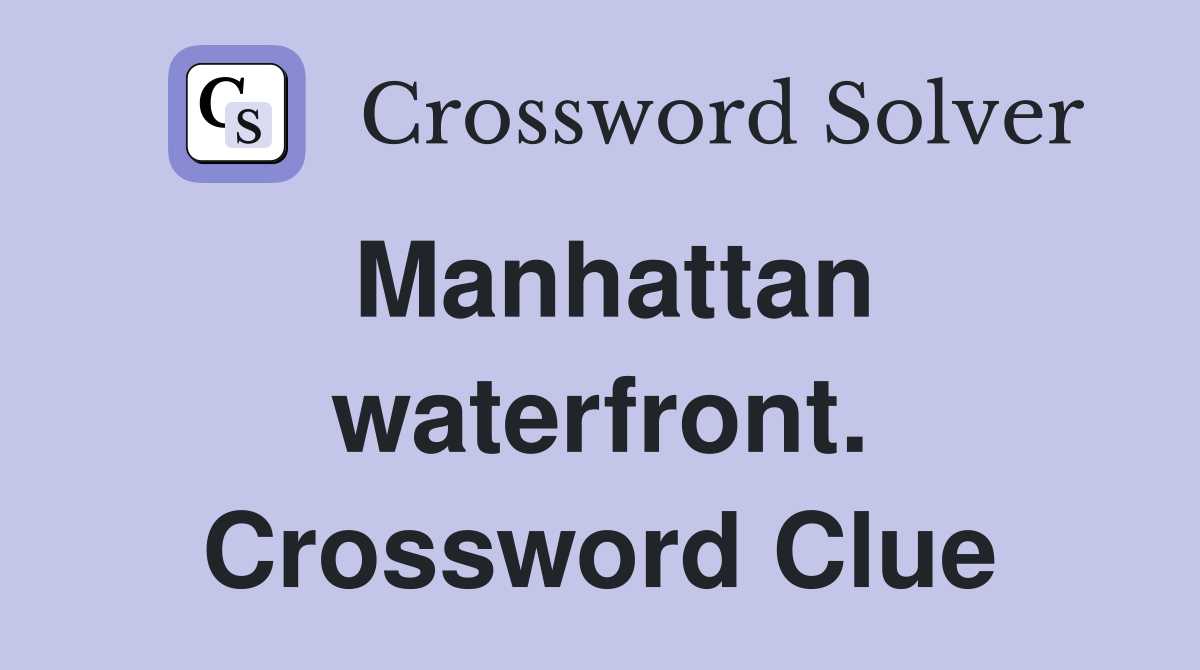Manhattan waterfront. Crossword Clue