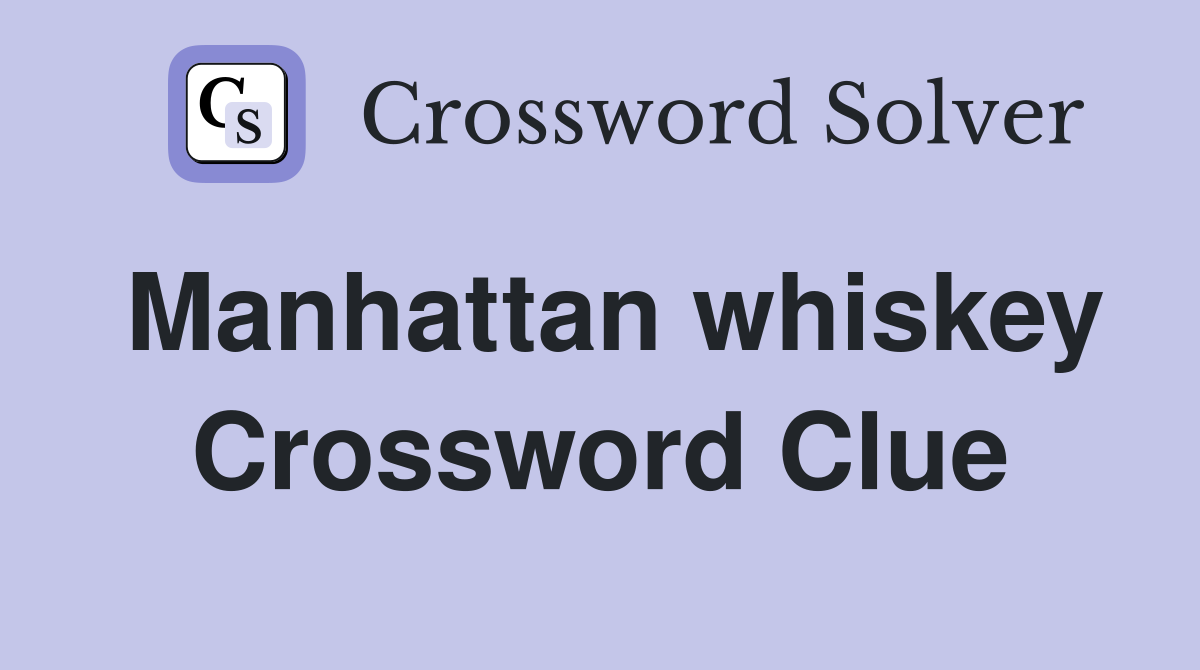 Manhattan whiskey Crossword Clue
