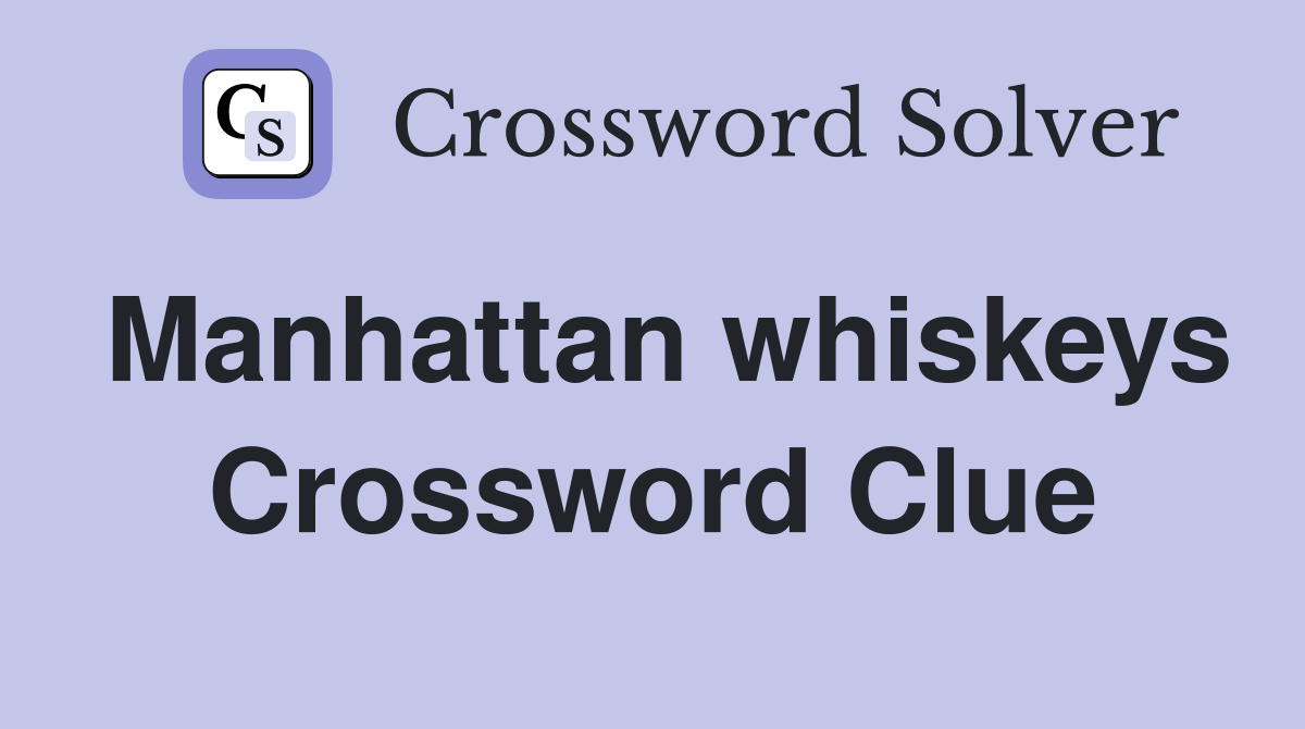 Manhattan whiskeys Crossword Clue