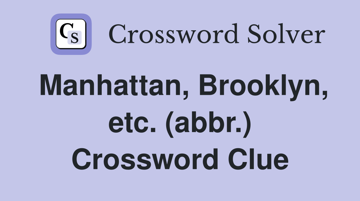 Manhattan, Brooklyn, etc. (abbr.) Crossword Clue