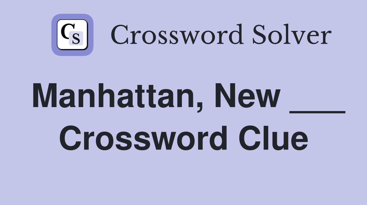 Manhattan, New ___ Crossword Clue