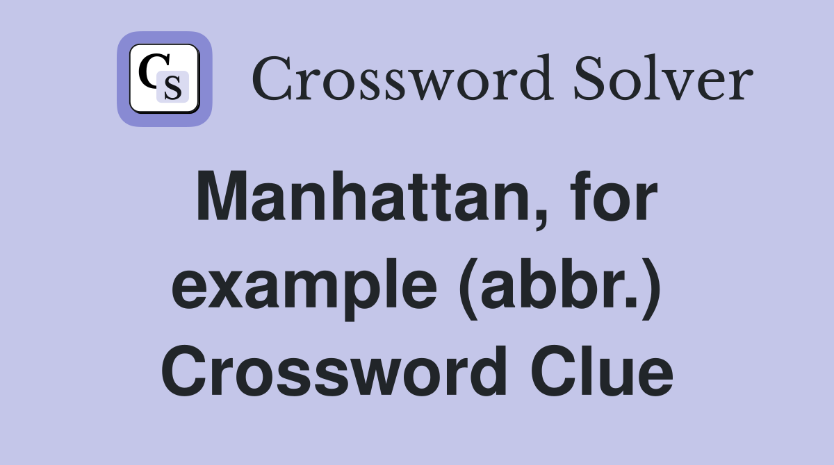Manhattan, for example (abbr.) Crossword Clue