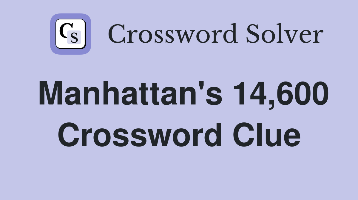 Manhattan's 14,600 Crossword Clue
