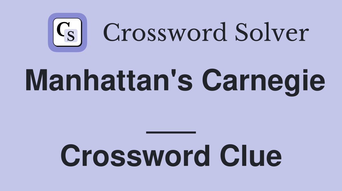 Manhattan's Carnegie ___ Crossword Clue