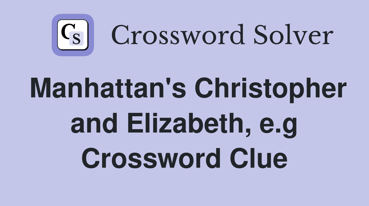 Manhattan's Christopher and Elizabeth, e.g Crossword Clue