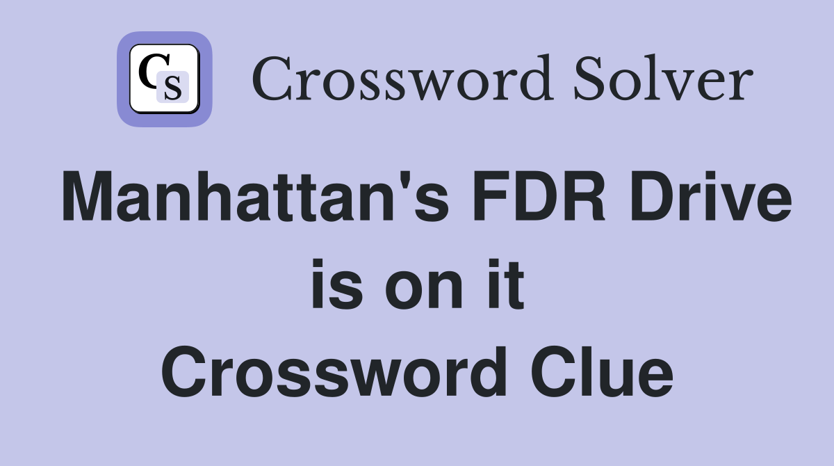 Manhattan's FDR Drive is on it Crossword Clue