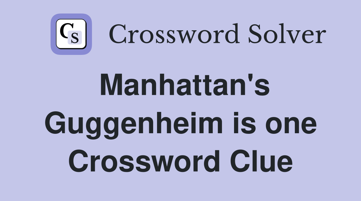 Manhattan's Guggenheim is one Crossword Clue