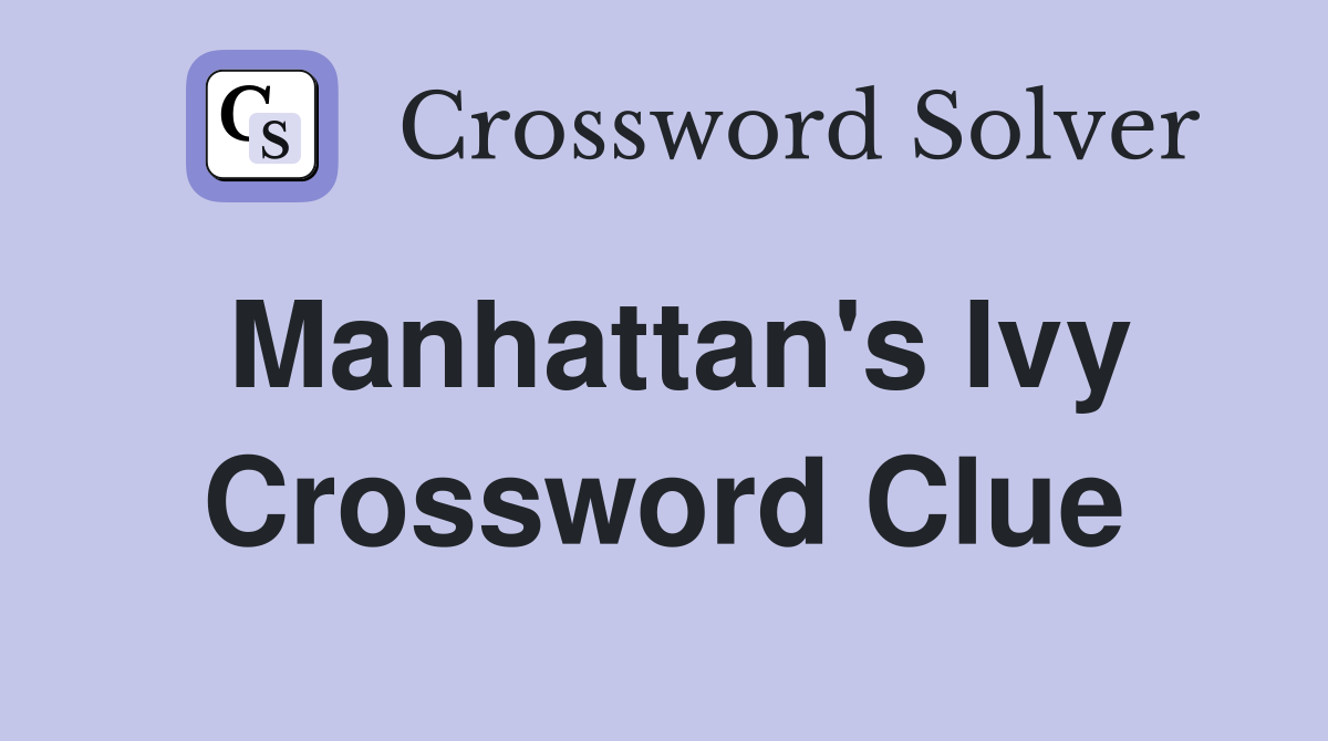 Manhattan's Ivy Crossword Clue