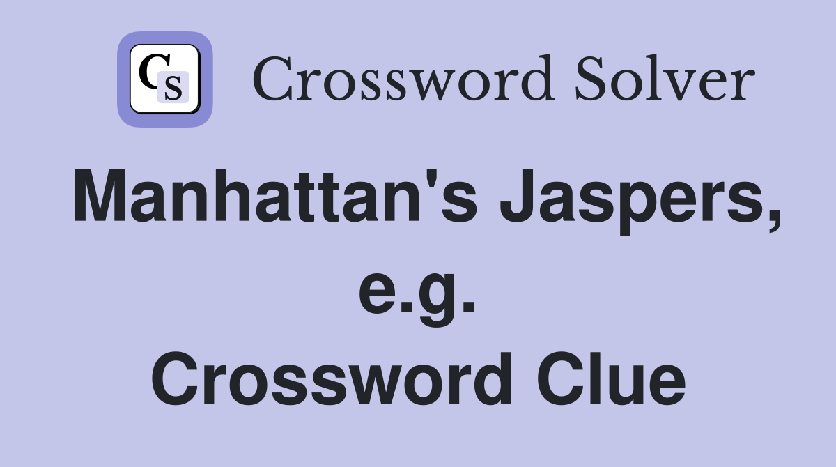 Manhattan's Jaspers, e.g. Crossword Clue