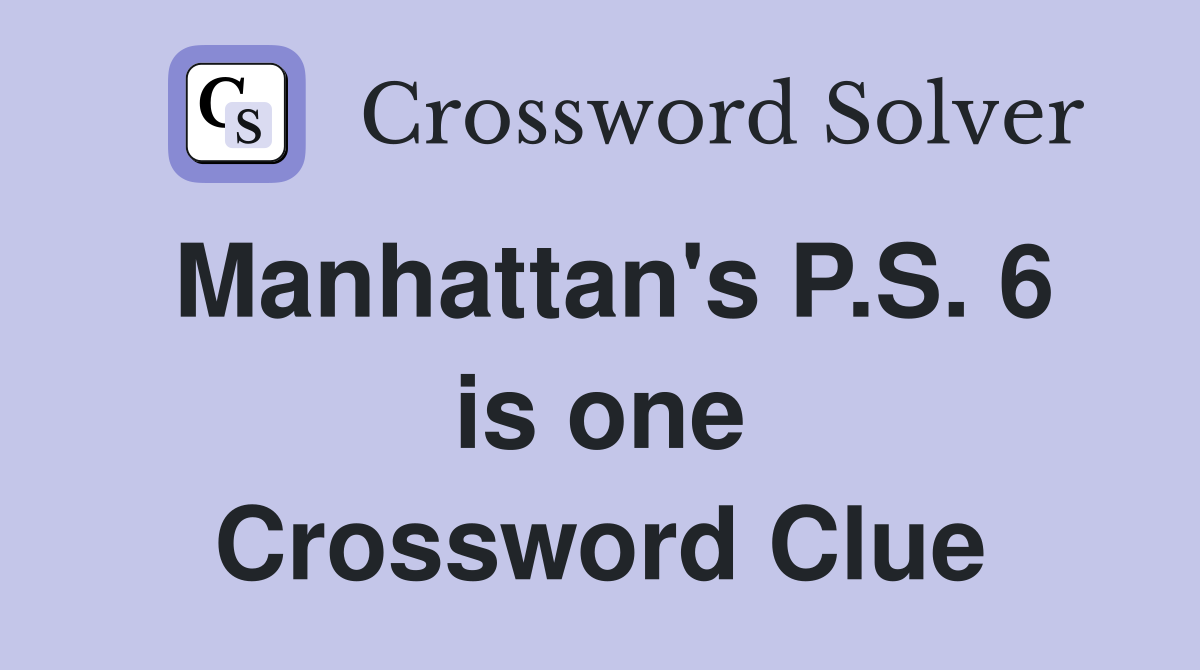 Manhattan's P.S. 6 is one Crossword Clue