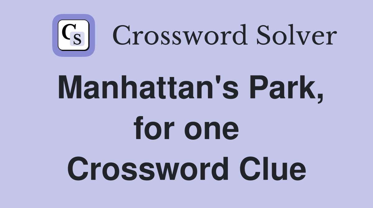 Manhattan's Park, for one Crossword Clue