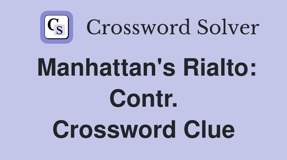 Manhattan's Rialto: Contr. Crossword Clue