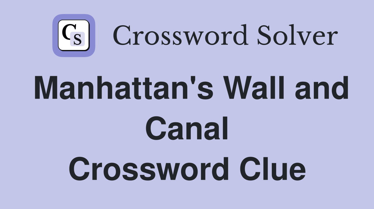 Manhattan's Wall and Canal Crossword Clue
